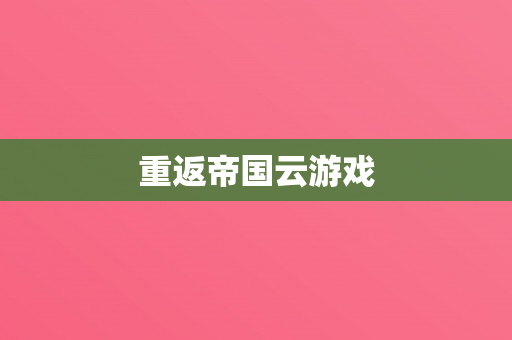 重返帝国云游戏