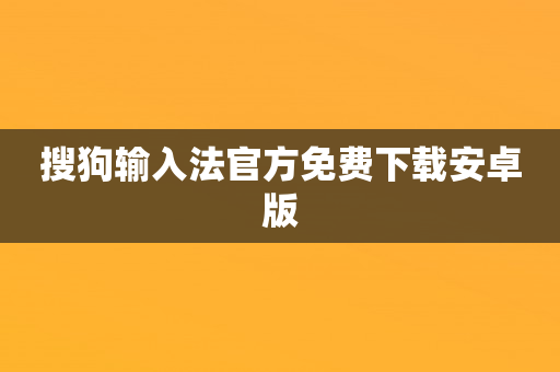 搜狗输入法官方免费下载安卓版