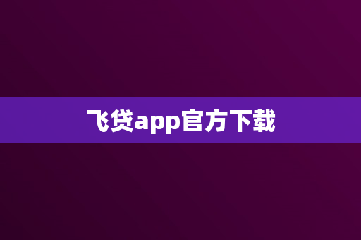 飞贷app官方下载