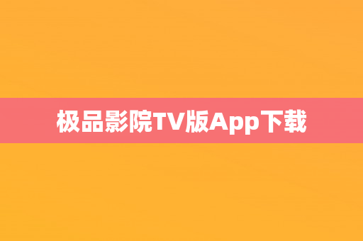 极品影院TV版App下载