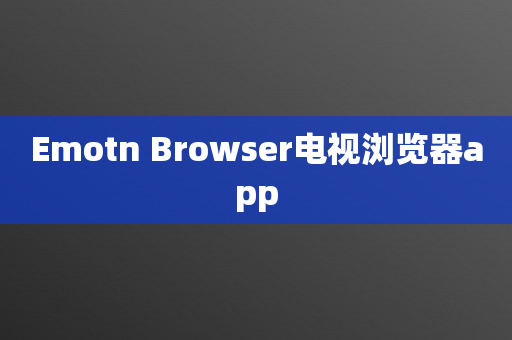 Emotn Browser电视浏览器app