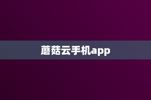 蘑菇云手机app