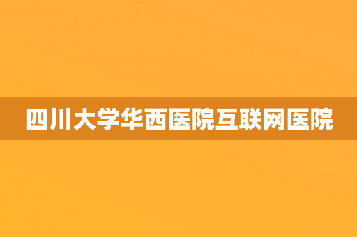 四川大学华西医院互联网医院