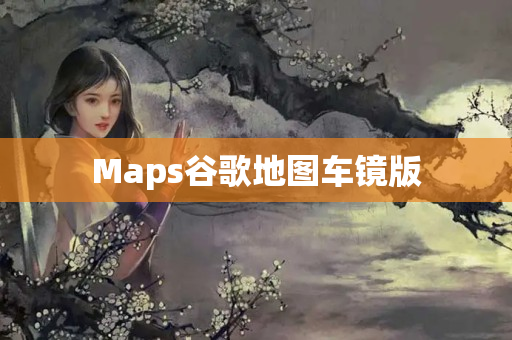 Maps谷歌地图车镜版