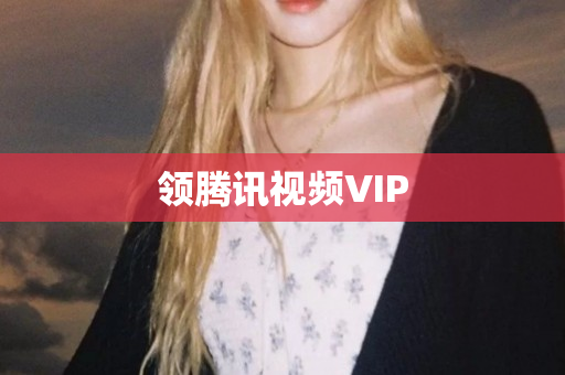 领腾讯视频VIP