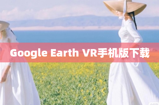 Google Earth VR手机版下载