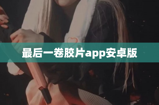 最后一卷胶片app安卓版