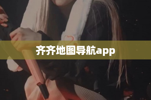 齐齐地图导航app