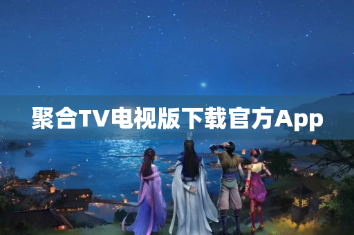 聚合TV电视版下载官方App