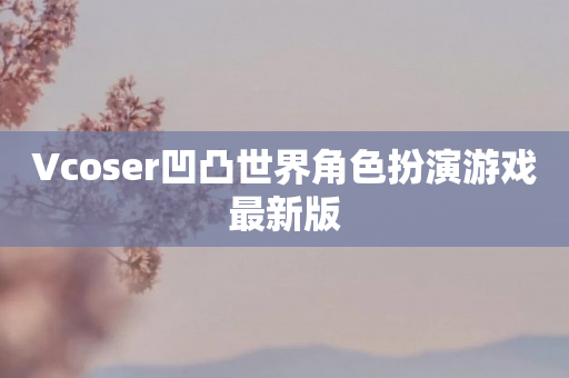 Vcoser凹凸世界角色扮演游戏最新版