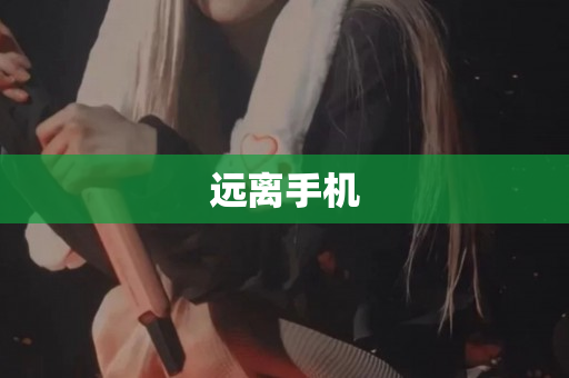 远离手机