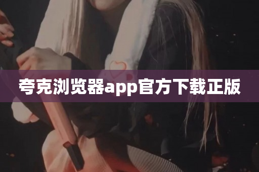 夸克浏览器app官方下载正版