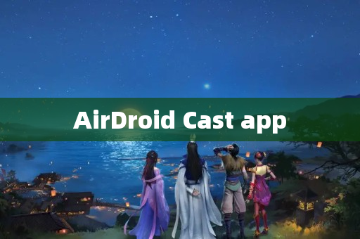 AirDroid Cast app