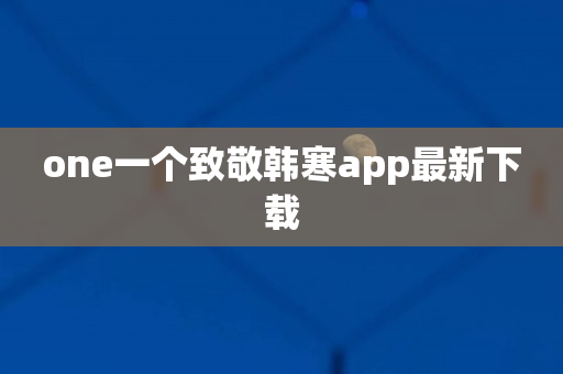 one一个致敬韩寒app最新下载