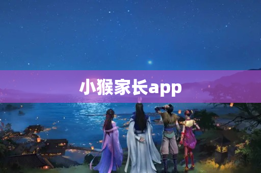 小猴家长app