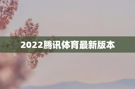 2022腾讯体育最新版本