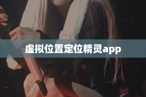 虚拟位置定位精灵app