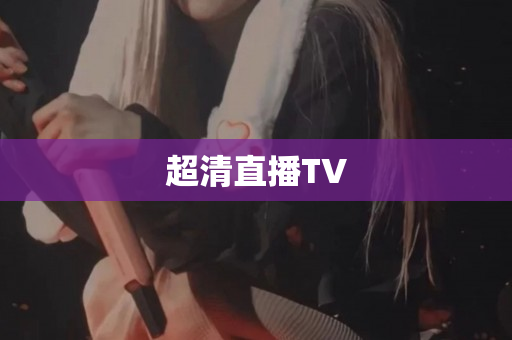 超清直播TV