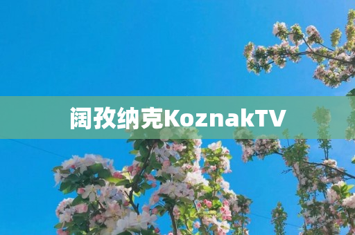 阔孜纳克KoznakTV