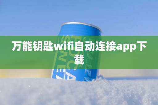 万能钥匙wifi自动连接app下载