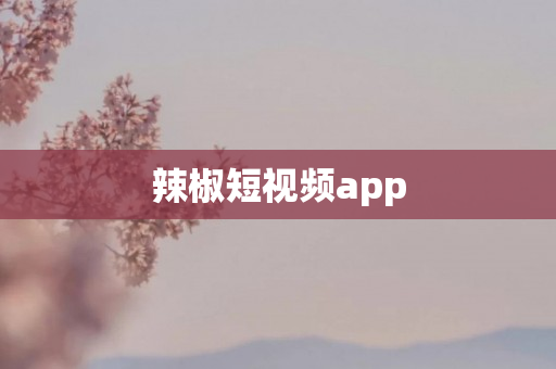 辣椒短视频app