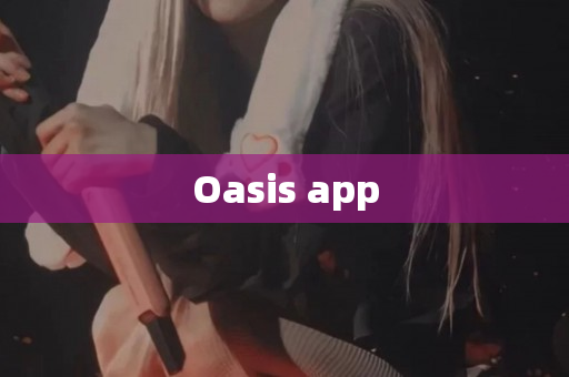 Oasis app