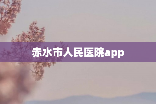 赤水市人民医院app