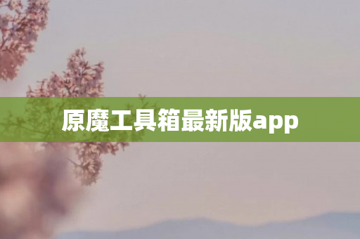 原魔工具箱最新版app