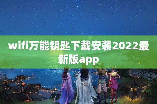 wifi万能钥匙下载安装2022最新版app