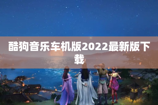 酷狗音乐车机版2022最新版下载