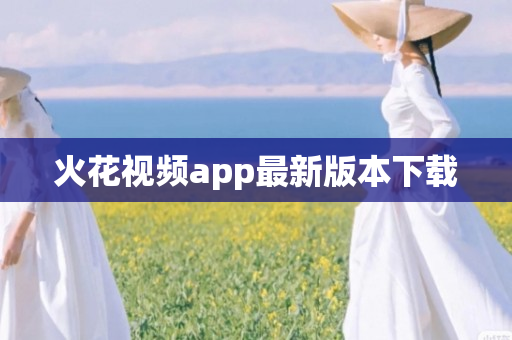 火花视频app最新版本下载