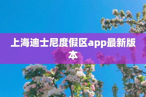 上海迪士尼度假区app最新版本