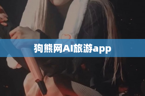 狗熊网AI旅游app