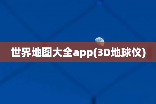 世界地图大全app(3D地球仪)