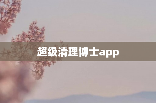 超级清理博士app