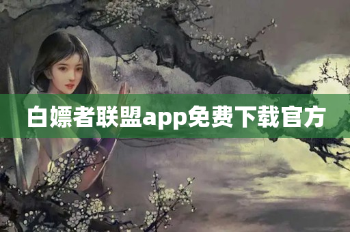 白嫖者联盟app免费下载官方