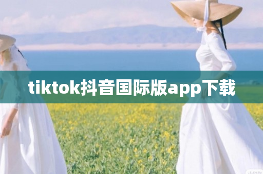 tiktok抖音国际版app下载