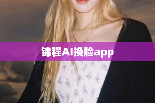 锦程AI换脸app