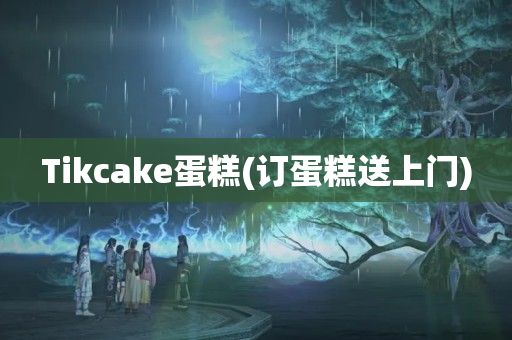 Tikcake蛋糕(订蛋糕送上门)