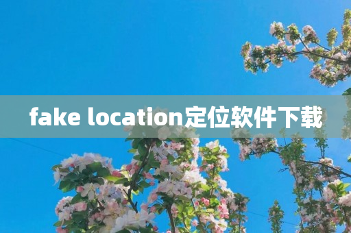 fake location定位软件下载