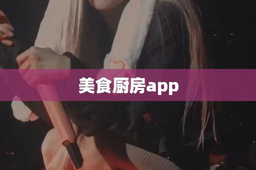 美食厨房app