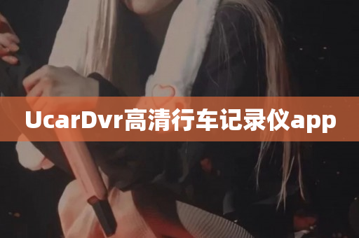 UcarDvr高清行车记录仪app