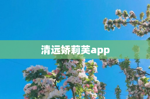 清远娇莉芙app