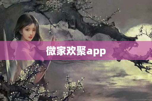 微家欢聚app