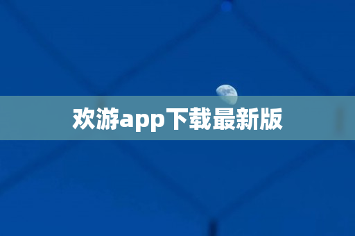 欢游app下载最新版