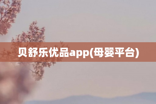 贝舒乐优品app(母婴平台)