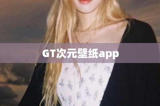 GT次元壁纸app