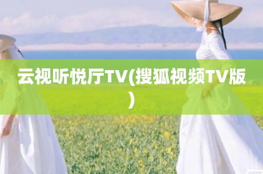 云视听悦厅TV(搜狐视频TV版)