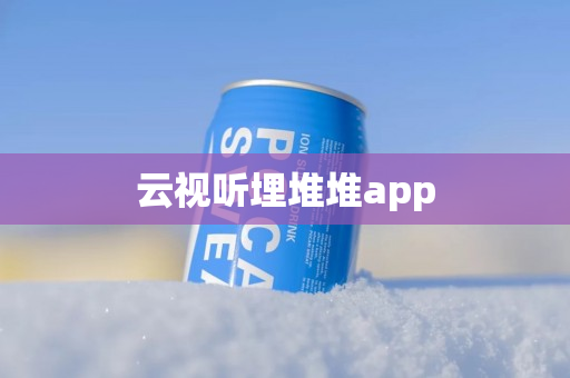 云视听埋堆堆app