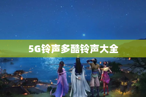 5G铃声多酷铃声大全